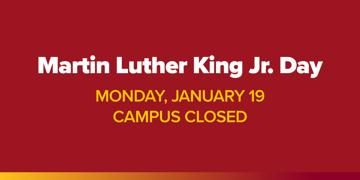 Martin Luther King Jr. Day. Monday, January 19. Campus Closed
