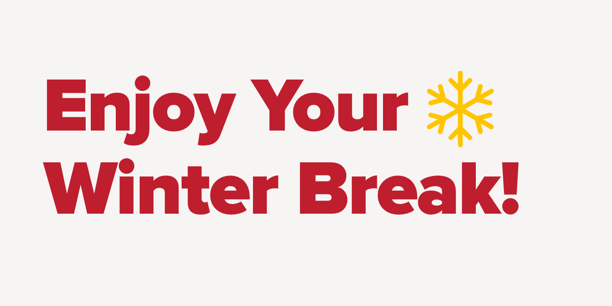 Enjoy Your Winter Break